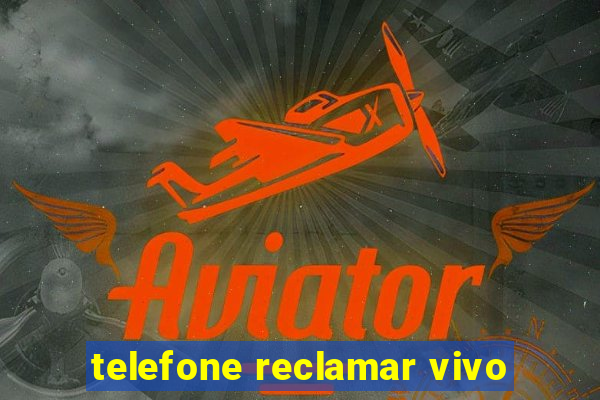 telefone reclamar vivo